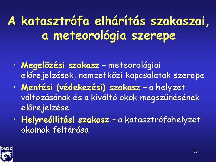 A katasztrófa elhárítás szakaszai, a meteorológia szerepe • Megelőzési szakasz – meteorológiai előrejelzések, nemzetközi