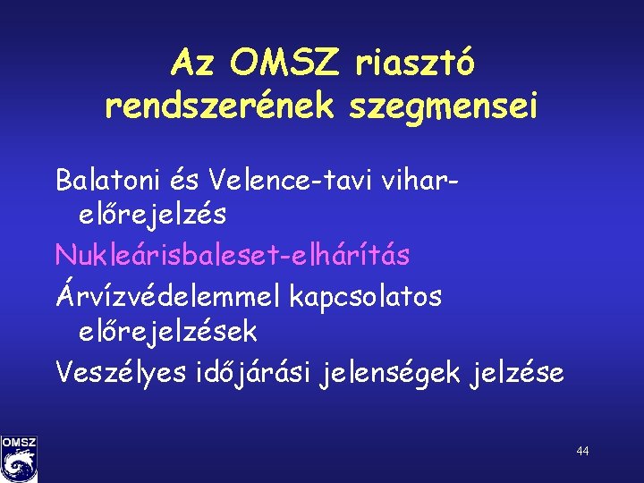 Az OMSZ riasztó rendszerének szegmensei Balatoni és Velence-tavi viharelőrejelzés Nukleárisbaleset-elhárítás Árvízvédelemmel kapcsolatos előrejelzések Veszélyes