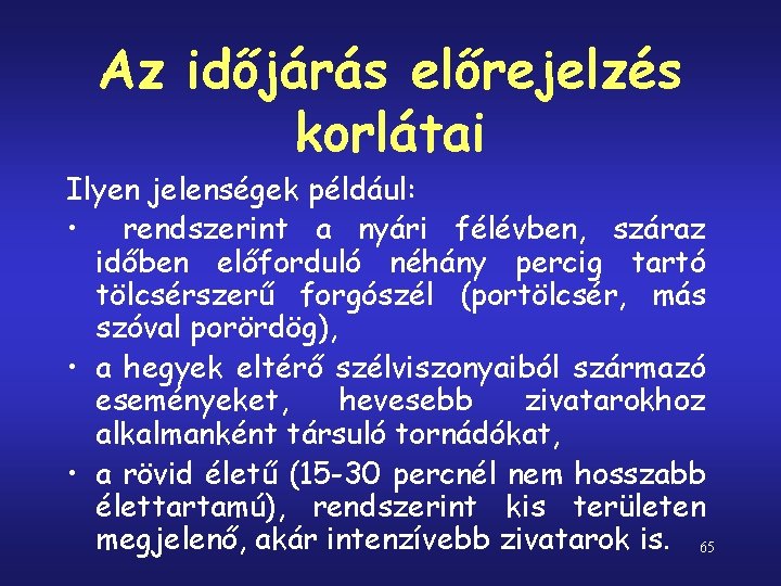 Az időjárás előrejelzés korlátai Ilyen jelenségek például: • rendszerint a nyári félévben, száraz időben