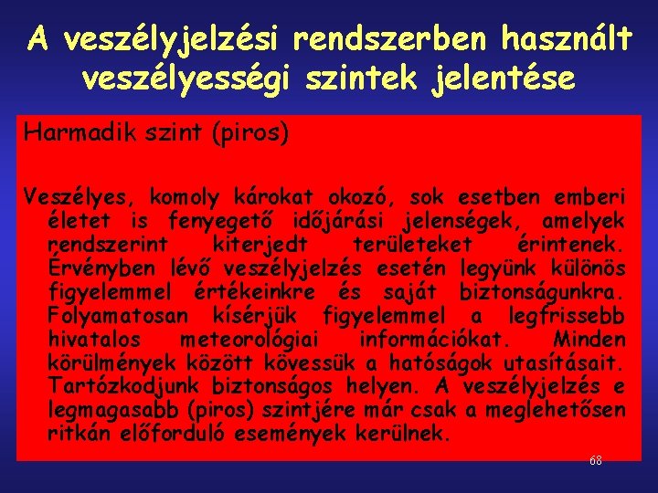 A veszélyjelzési rendszerben használt veszélyességi szintek jelentése Harmadik szint (piros) Veszélyes, komoly károkat okozó,