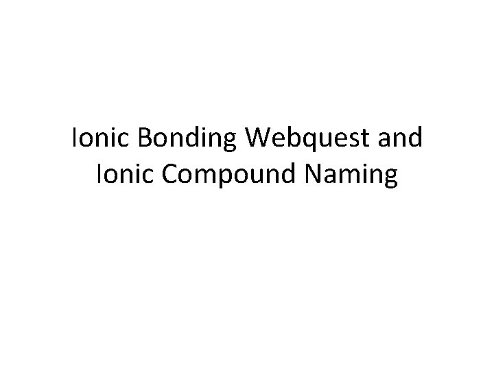 Ionic Bonding Webquest and Ionic Compound Naming 
