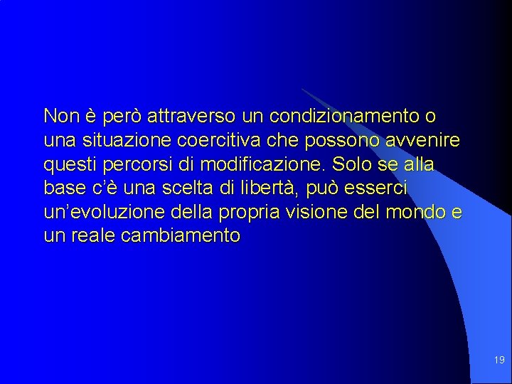 Non è però attraverso un condizionamento o una situazione coercitiva che possono avvenire questi