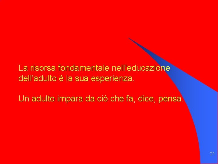 La risorsa fondamentale nell’educazione dell’adulto è la sua esperienza. Un adulto impara da ciò