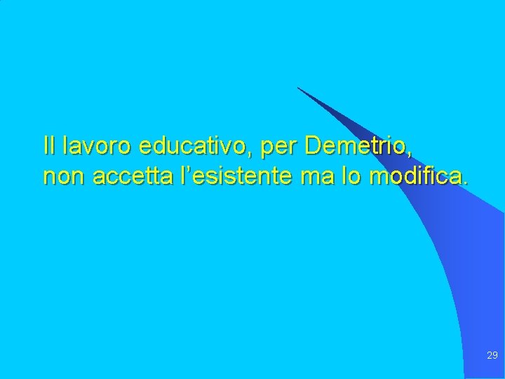 Il lavoro educativo, per Demetrio, non accetta l’esistente ma lo modifica. 29 