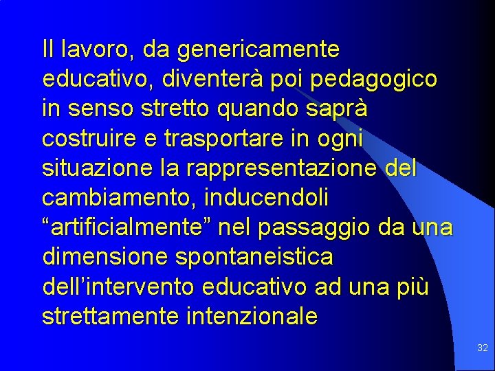 Il lavoro, da genericamente educativo, diventerà poi pedagogico in senso stretto quando saprà costruire