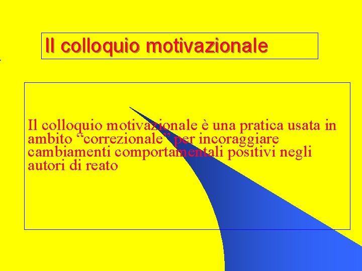 Il colloquio motivazionale è una pratica usata in ambito “correzionale” per incoraggiare cambiamenti comportamentali