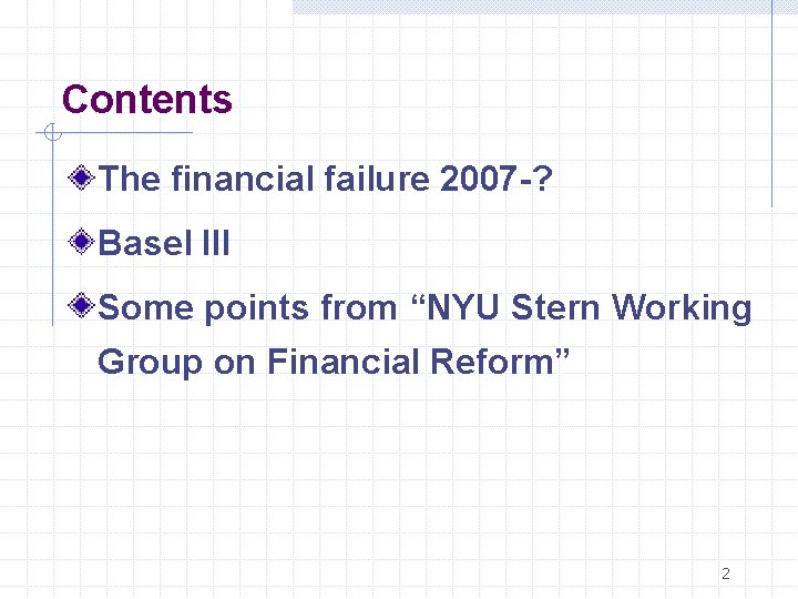 Contents The financial failure 2007 -? Basel III Some points from “NYU Stern Working