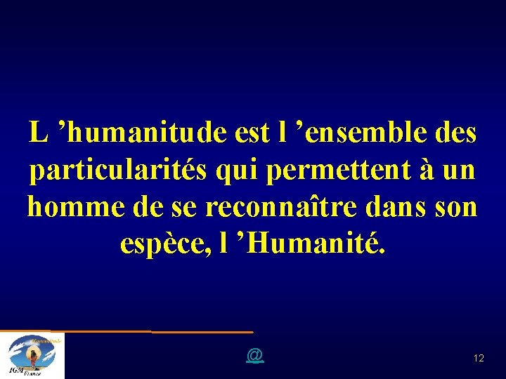 L ’humanitude est l ’ensemble des particularités qui permettent à un homme de se