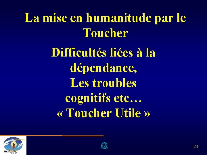 La mise en humanitude par le Toucher Difficultés liées à la dépendance, Les troubles