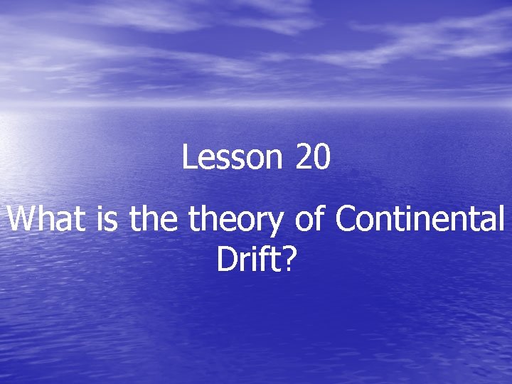 Lesson 20 What is theory of Continental Drift? 