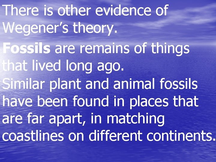 There is other evidence of Wegener’s theory. Fossils are remains of things that lived