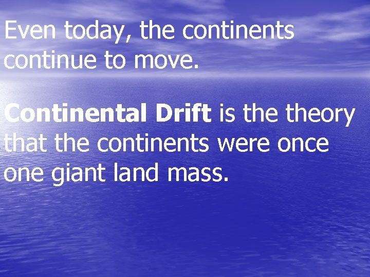 Even today, the continents continue to move. Continental Drift is theory that the continents