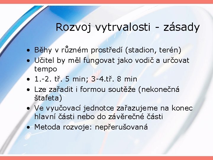 Rozvoj vytrvalosti - zásady • Běhy v různém prostředí (stadion, terén) • Učitel by