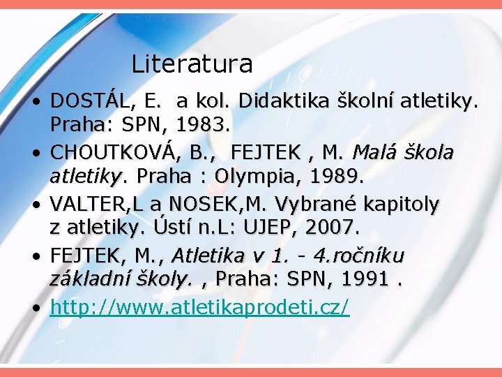 Literatura • DOSTÁL, E. a kol. Didaktika školní atletiky. Praha: SPN, 1983. • CHOUTKOVÁ,