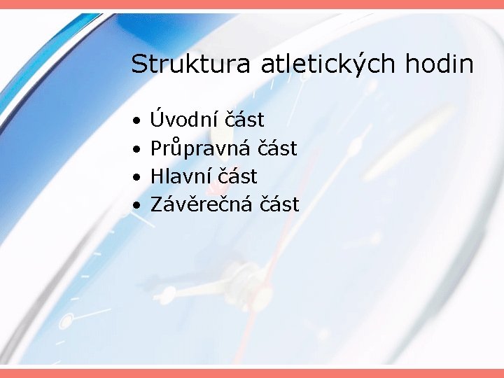 Struktura atletických hodin • • Úvodní část Průpravná část Hlavní část Závěrečná část 