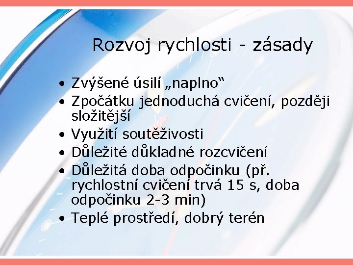 Rozvoj rychlosti - zásady • Zvýšené úsilí „naplno“ • Zpočátku jednoduchá cvičení, později složitější