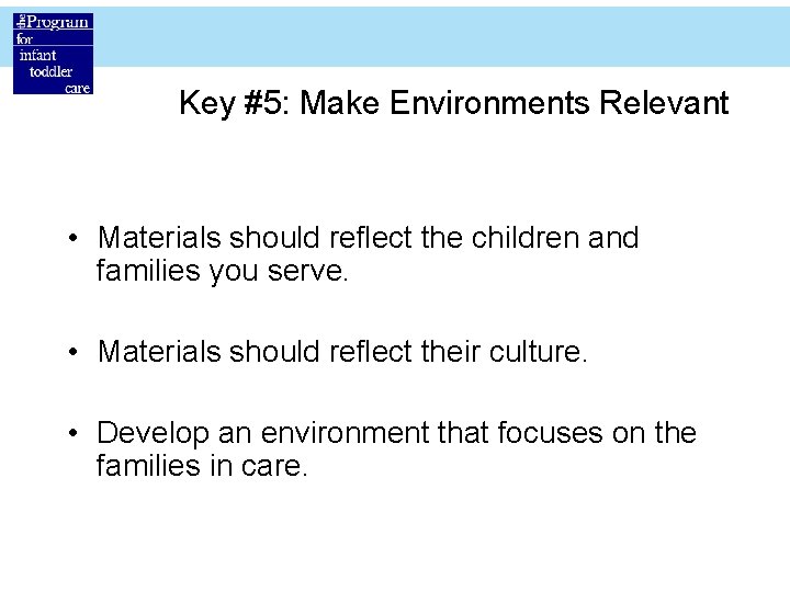 Key #5: Make Environments Relevant • Materials should reflect the children and families you