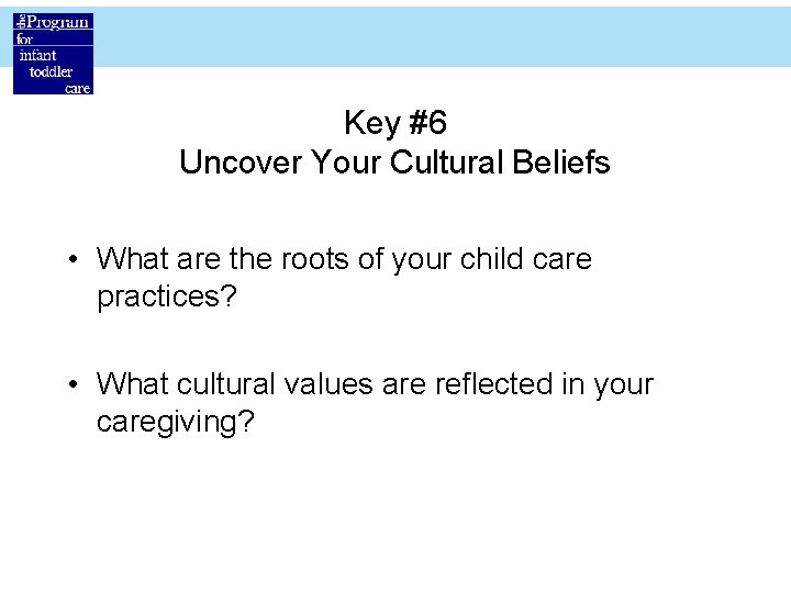 Key #6 Uncover Your Cultural Beliefs • What are the roots of your child