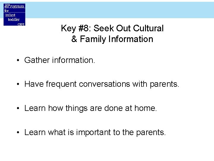 Key #8: Seek Out Cultural & Family Information • Gather information. • Have frequent
