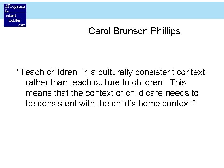 Carol Brunson Phillips “Teach children in a culturally consistent context, rather than teach culture