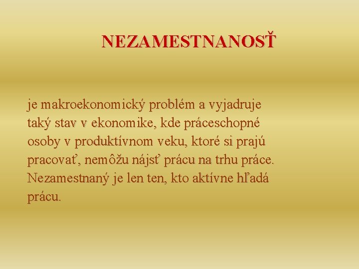 NEZAMESTNANOSŤ je makroekonomický problém a vyjadruje taký stav v ekonomike, kde práceschopné osoby v
