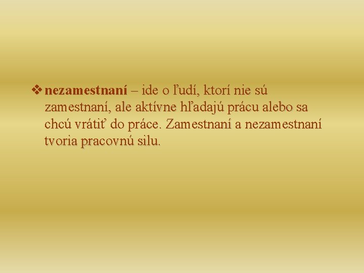 v nezamestnaní – ide o ľudí, ktorí nie sú zamestnaní, ale aktívne hľadajú prácu