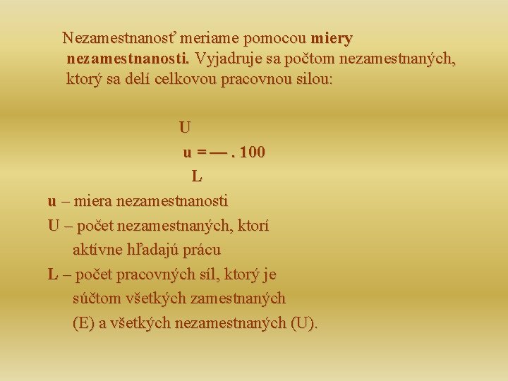 Nezamestnanosť meriame pomocou miery nezamestnanosti. Vyjadruje sa počtom nezamestnaných, ktorý sa delí celkovou pracovnou