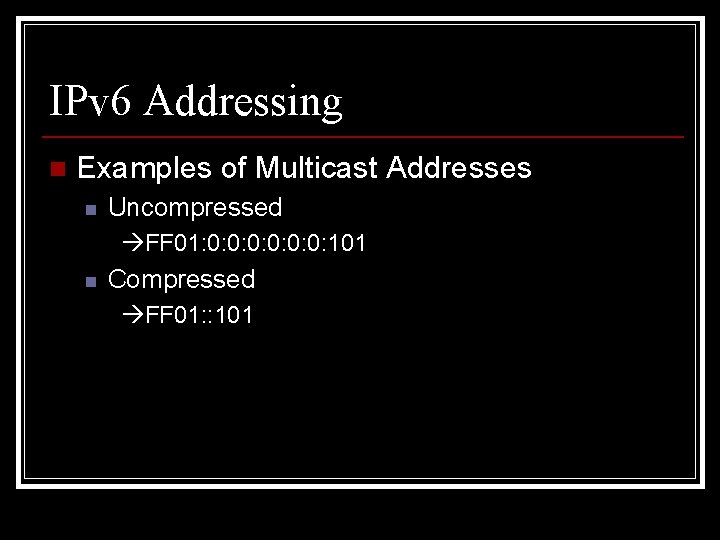 IPv 6 Addressing n Examples of Multicast Addresses n Uncompressed FF 01: 0: 0: