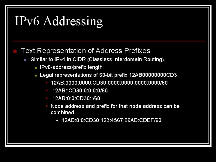 IPv 6 Addressing n Text Representation of Address Prefixes n Similar to IPv 4