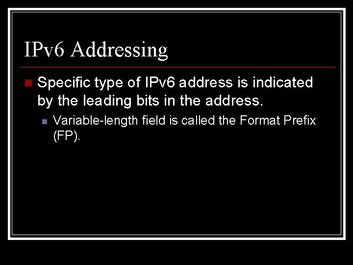 IPv 6 Addressing n Specific type of IPv 6 address is indicated by the