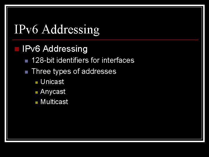 IPv 6 Addressing n n 128 -bit identifiers for interfaces Three types of addresses