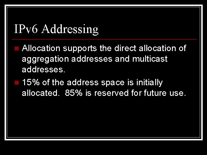 IPv 6 Addressing Allocation supports the direct allocation of aggregation addresses and multicast addresses.