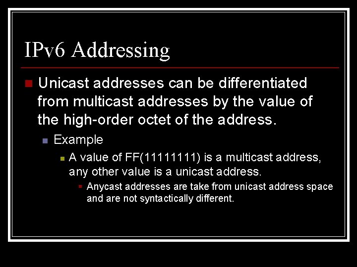 IPv 6 Addressing n Unicast addresses can be differentiated from multicast addresses by the