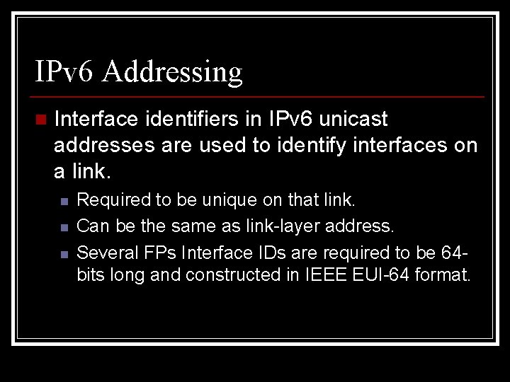 IPv 6 Addressing n Interface identifiers in IPv 6 unicast addresses are used to