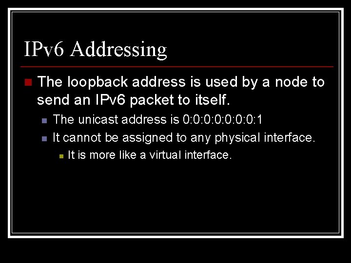 IPv 6 Addressing n The loopback address is used by a node to send