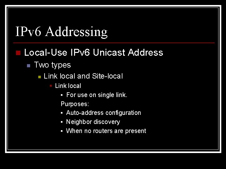 IPv 6 Addressing n Local-Use IPv 6 Unicast Address n Two types n Link