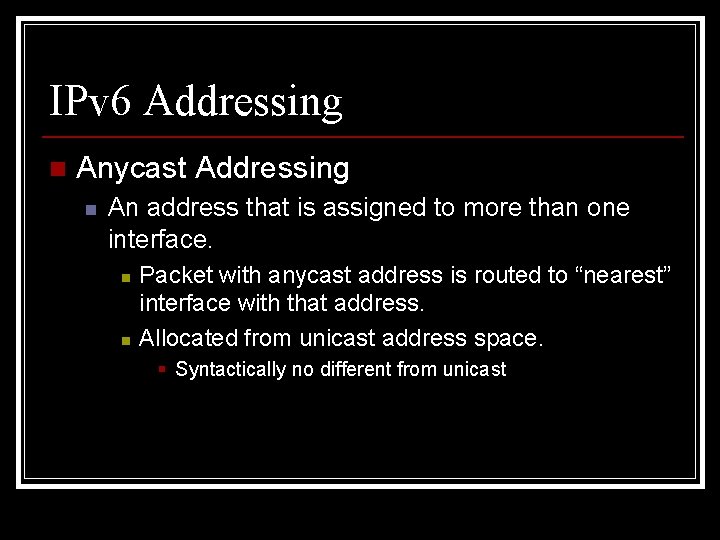 IPv 6 Addressing n Anycast Addressing n An address that is assigned to more