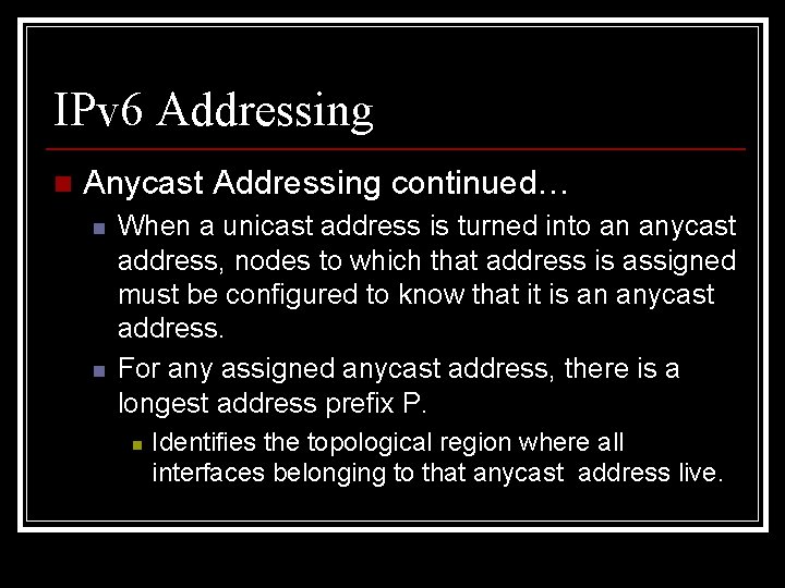 IPv 6 Addressing n Anycast Addressing continued… n n When a unicast address is