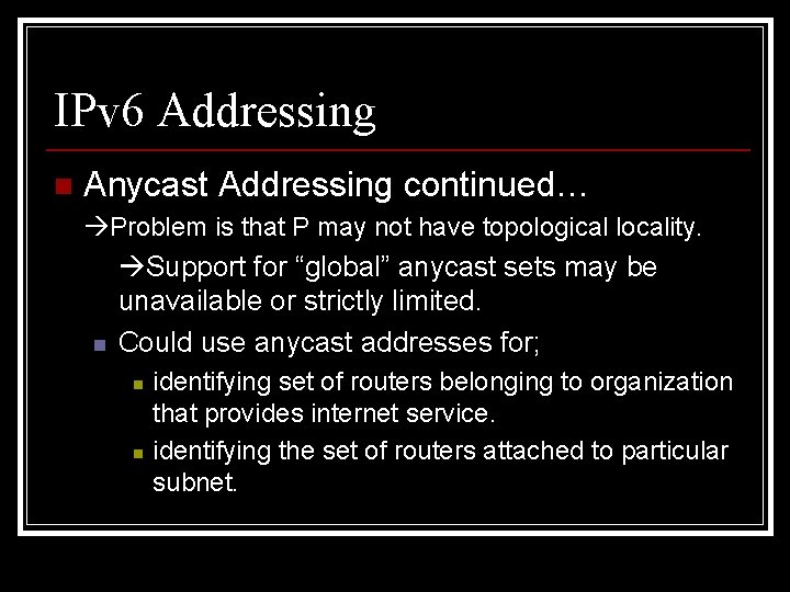 IPv 6 Addressing n Anycast Addressing continued… Problem is that P may not have