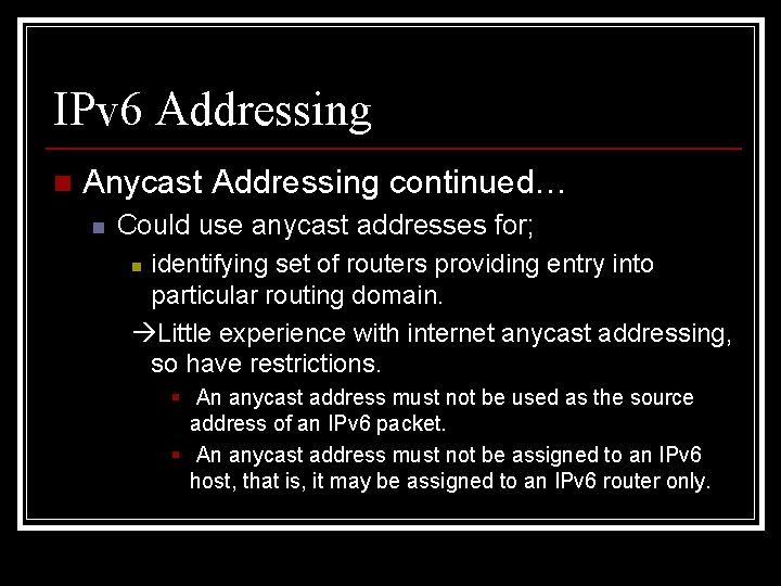 IPv 6 Addressing n Anycast Addressing continued… n Could use anycast addresses for; identifying