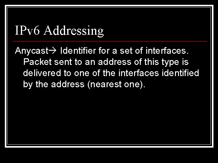 IPv 6 Addressing Anycast Identifier for a set of interfaces. Packet sent to an