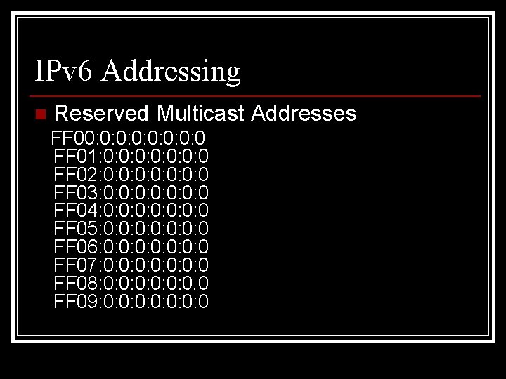 IPv 6 Addressing n Reserved Multicast Addresses FF 00: 0: 0 FF 01: 0: