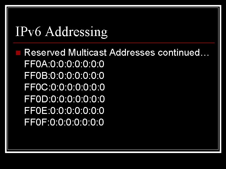 IPv 6 Addressing n Reserved Multicast Addresses continued… FF 0 A: 0: 0: 0: