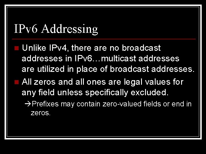 IPv 6 Addressing Unlike IPv 4, there are no broadcast addresses in IPv 6…multicast