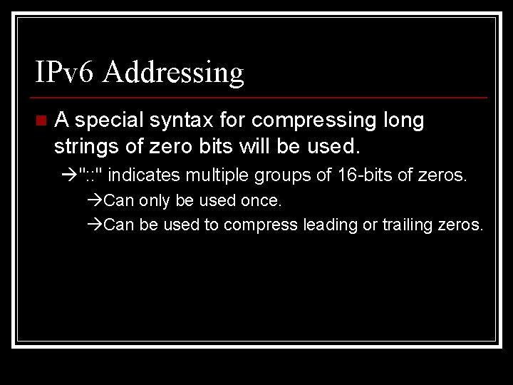 IPv 6 Addressing n A special syntax for compressing long strings of zero bits