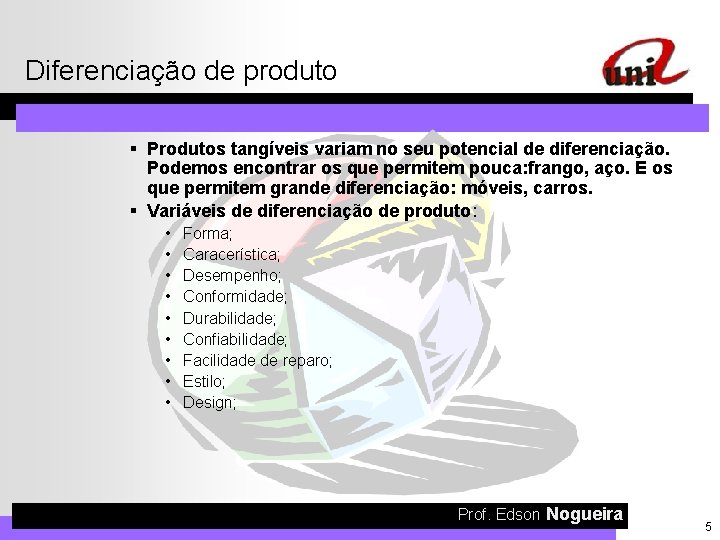 Diferenciação de produto § Produtos tangíveis variam no seu potencial de diferenciação. Podemos encontrar