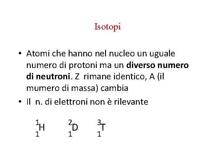 Isotopi • Atomi che hanno nel nucleo un uguale numero di protoni ma un