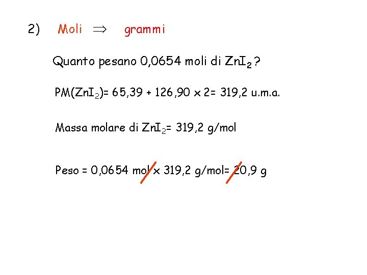 2) Moli grammi Quanto pesano 0, 0654 moli di Zn. I 2 ? PM(Zn.