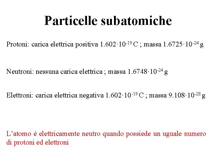 Particelle subatomiche Protoni: carica elettrica positiva 1. 602· 10 -19 C ; massa 1.