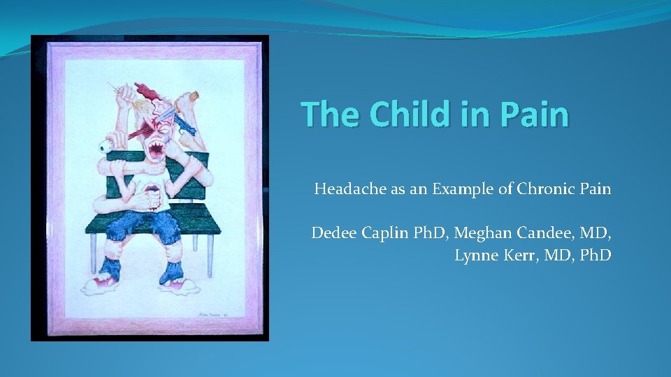 The Child in Pain Headache as an Example of Chronic Pain Dedee Caplin Ph.